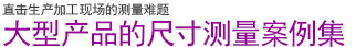 直擊生產(chǎn)加工現(xiàn)場的測量難題 | 大型產(chǎn)品的尺寸測量案例集